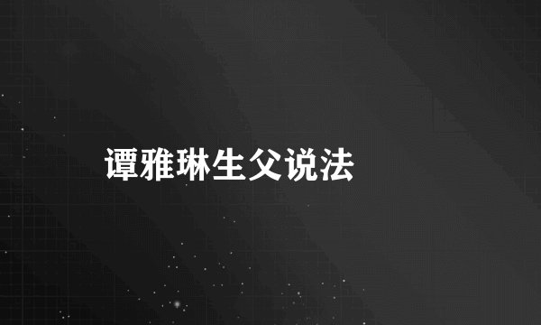 谭雅琳生父说法