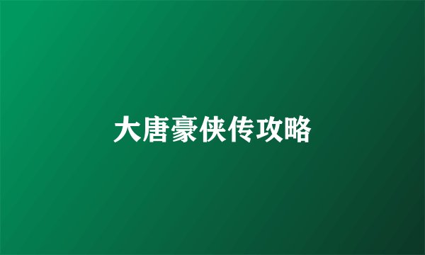 大唐豪侠传攻略
