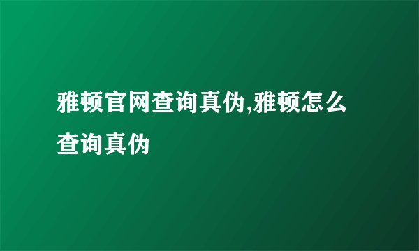 雅顿官网查询真伪,雅顿怎么查询真伪