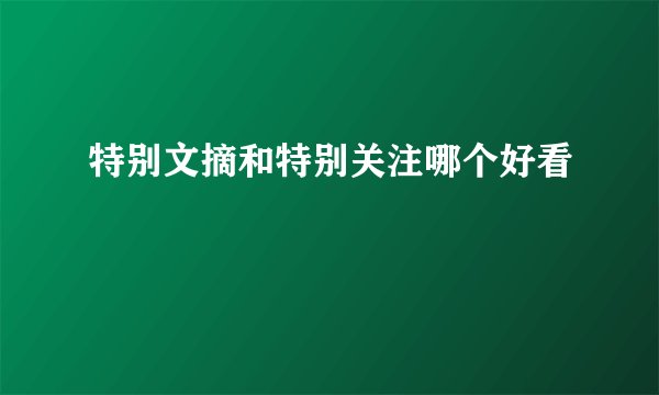 特别文摘和特别关注哪个好看