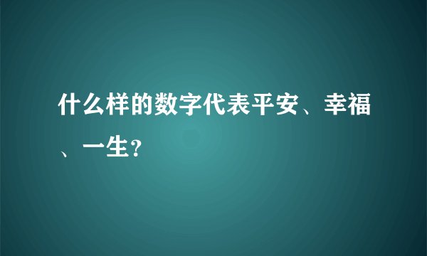 什么样的数字代表平安、幸福、一生？