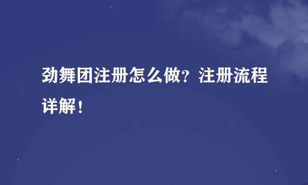 劲舞团注册怎么做？注册流程详解！