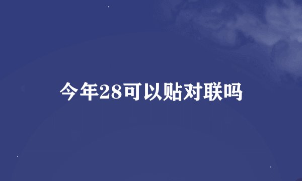 今年28可以贴对联吗