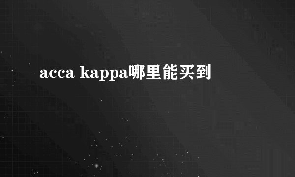 acca kappa哪里能买到