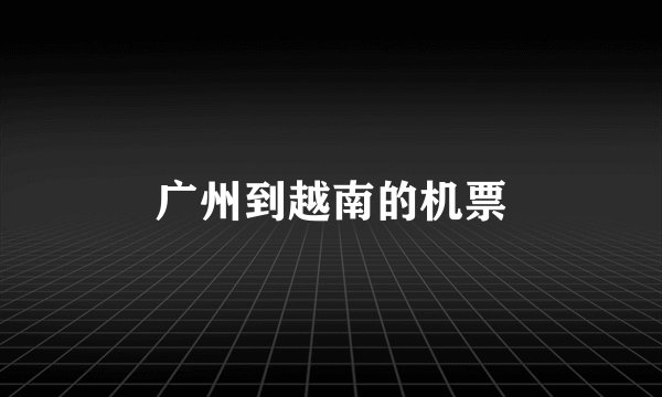 广州到越南的机票