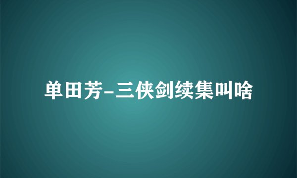 单田芳-三侠剑续集叫啥