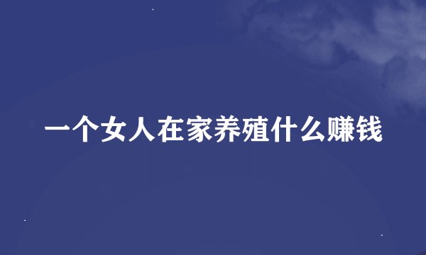 一个女人在家养殖什么赚钱