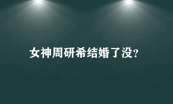 女神周研希结婚了没？