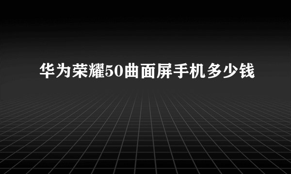 华为荣耀50曲面屏手机多少钱