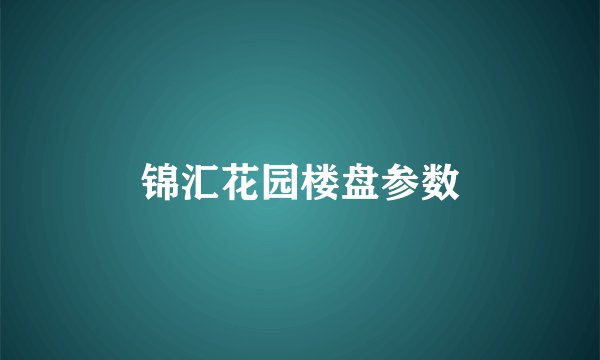 锦汇花园楼盘参数