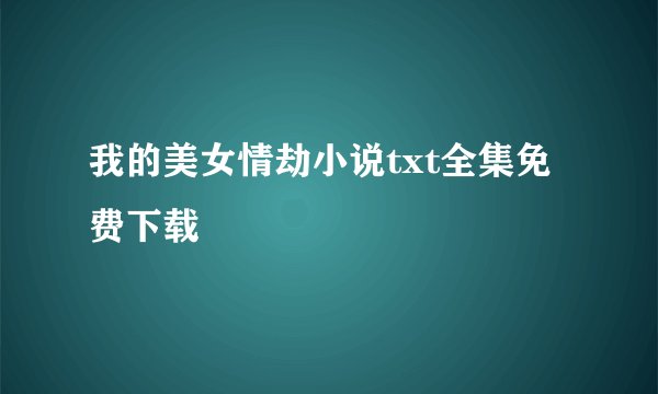 我的美女情劫小说txt全集免费下载