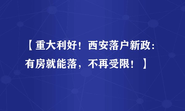 【重大利好！西安落户新政：有房就能落，不再受限！】