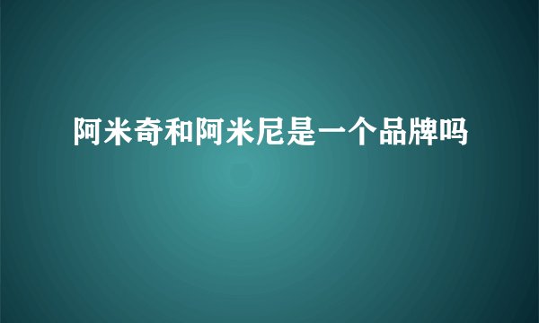 阿米奇和阿米尼是一个品牌吗