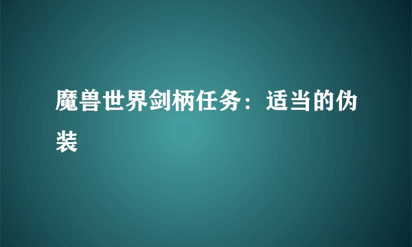 魔兽世界剑柄任务：适当的伪装