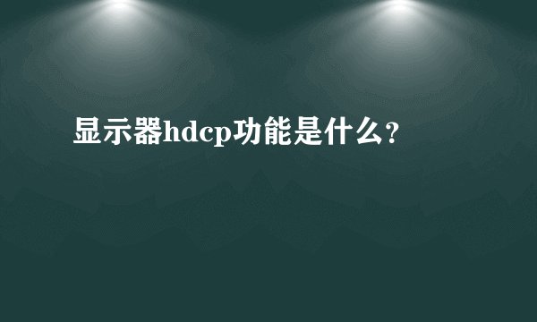 显示器hdcp功能是什么?