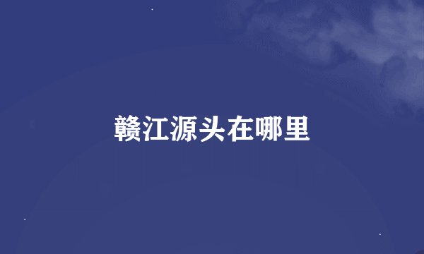 赣江源头在哪里