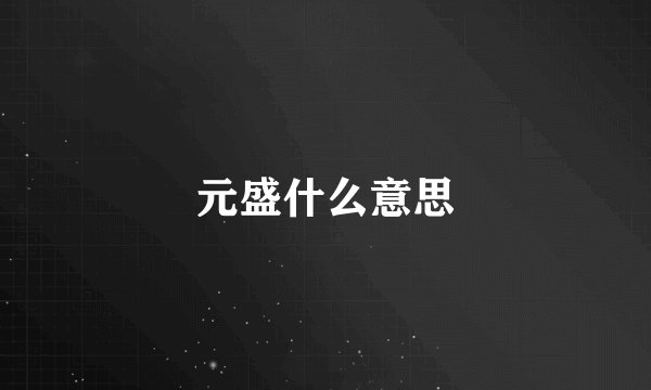 元盛什么意思