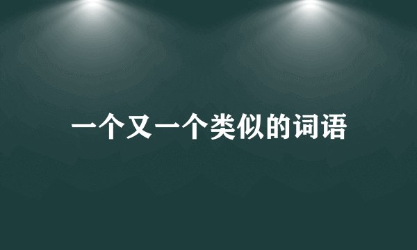 一个又一个类似的词语