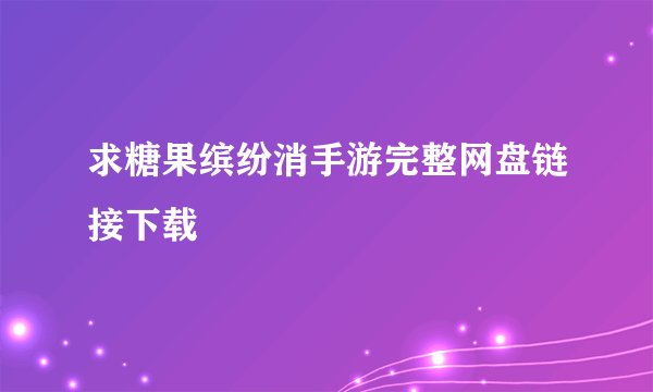 求糖果缤纷消手游完整网盘链接下载