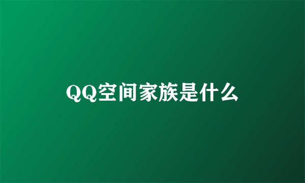 QQ空间家族是什么