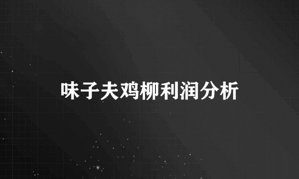 味子夫鸡柳利润分析