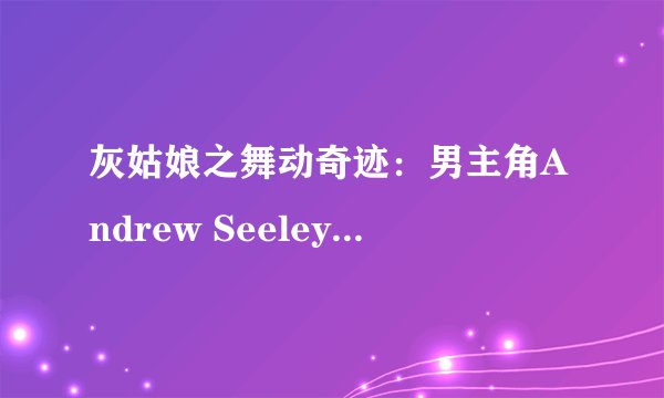 灰姑娘之舞动奇迹：男主角Andrew Seeley在片中扮演怎样的角色？