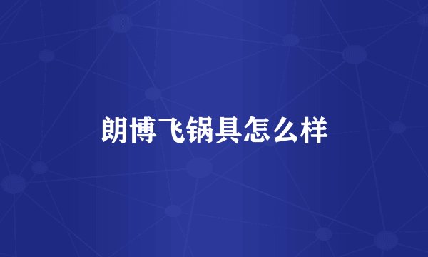 朗博飞锅具怎么样