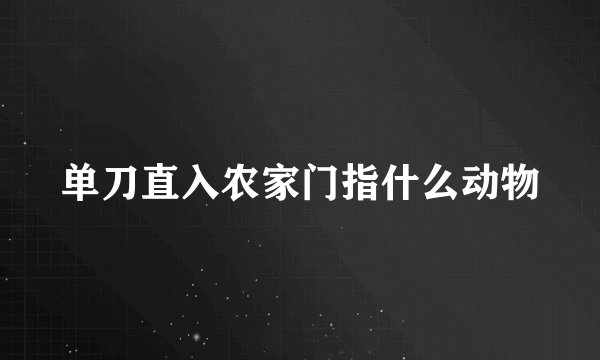 单刀直入农家门指什么动物