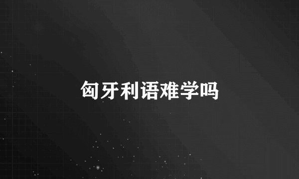 匈牙利语难学吗