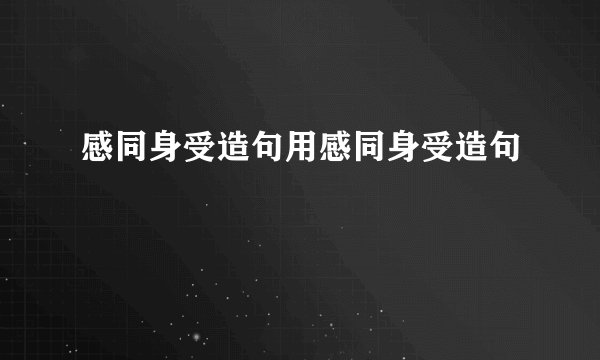 感同身受造句用感同身受造句