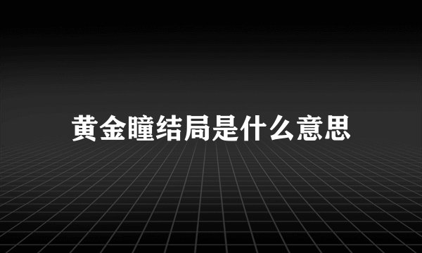 黄金瞳结局是什么意思