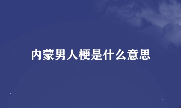 内蒙男人梗是什么意思