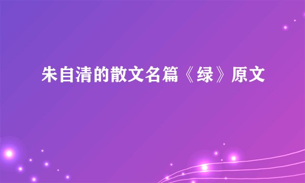 朱自清的散文名篇《绿》原文