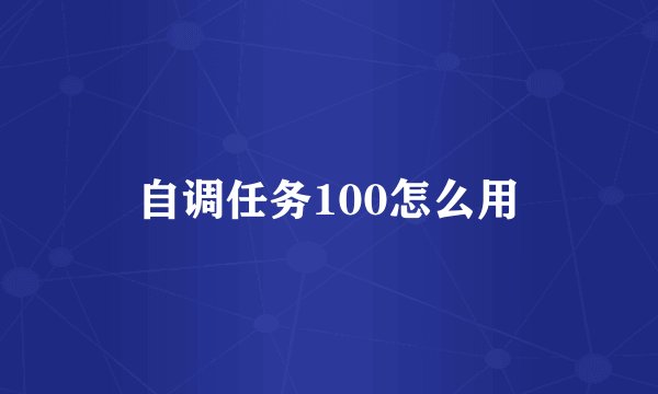 自调任务100怎么用