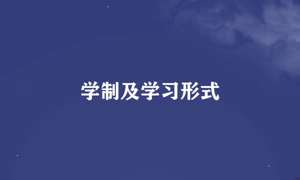 学制及学习形式