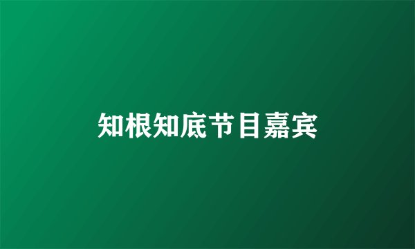知根知底节目嘉宾
