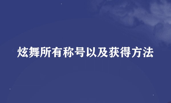 炫舞所有称号以及获得方法