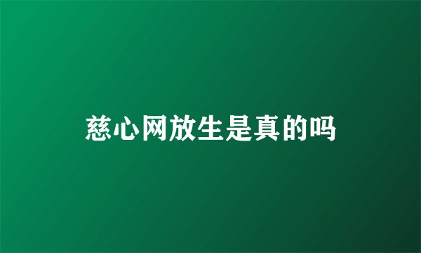 慈心网放生是真的吗