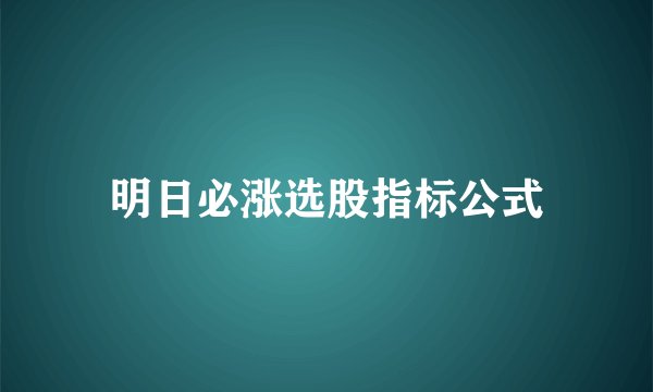 明日必涨选股指标公式