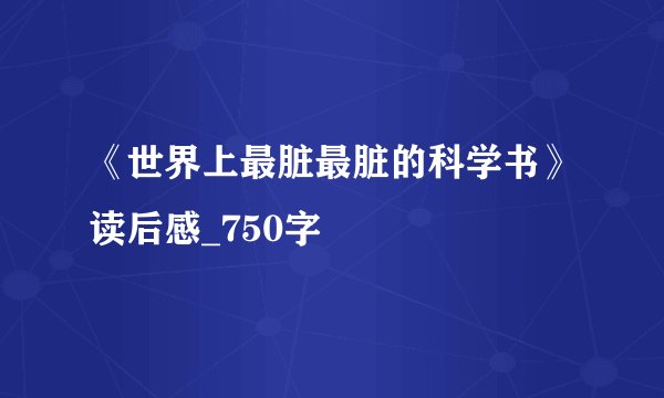 《世界上最脏最脏的科学书》读后感_750字
