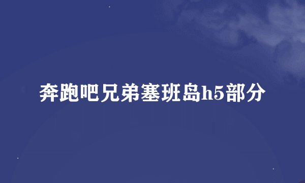 奔跑吧兄弟塞班岛h5部分