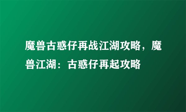 魔兽古惑仔再战江湖攻略，魔兽江湖：古惑仔再起攻略