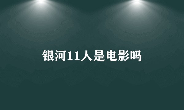 银河11人是电影吗
