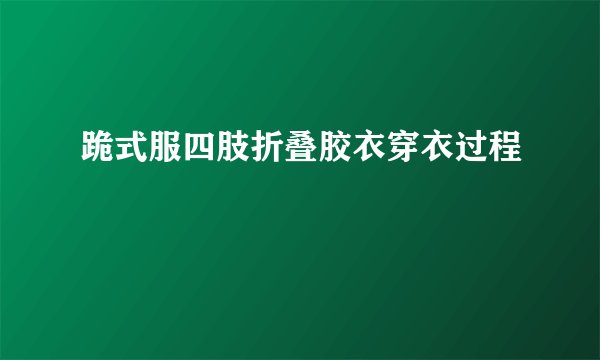 跪式服四肢折叠胶衣穿衣过程