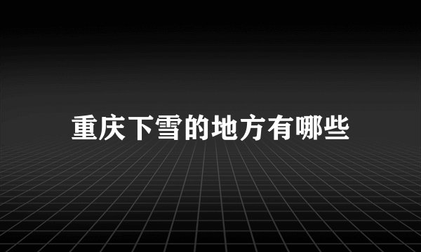 重庆下雪的地方有哪些