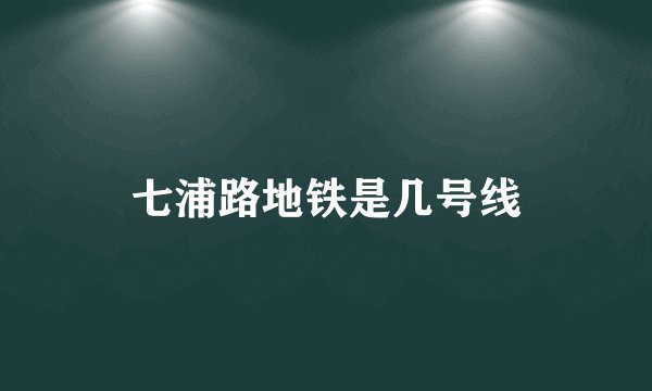 七浦路地铁是几号线