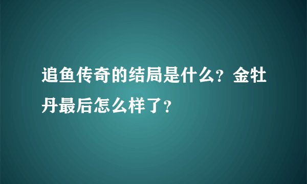追鱼传奇的结局是什么？金牡丹最后怎么样了？