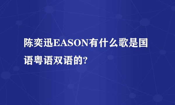 陈奕迅EASON有什么歌是国语粤语双语的?