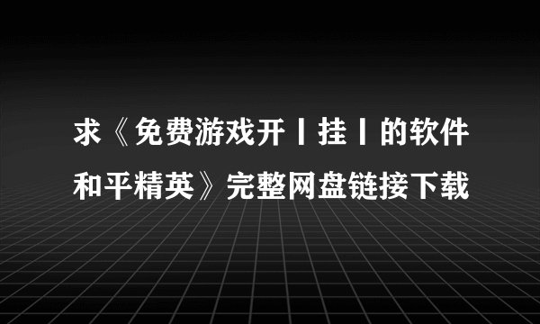 求《免费游戏开丨挂丨的软件和平精英》完整网盘链接下载