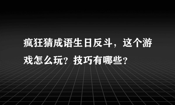 疯狂猜成语生日反斗，这个游戏怎么玩？技巧有哪些？